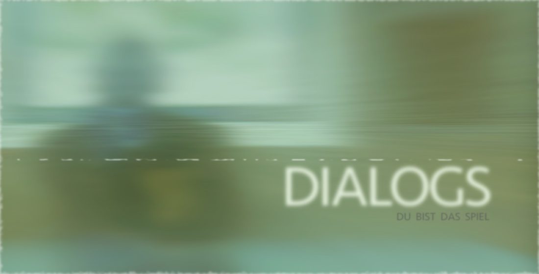 DIALOGS - Du bist das Spiel