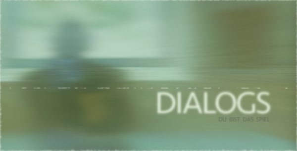 DIALOGS - Du bist das Spiel